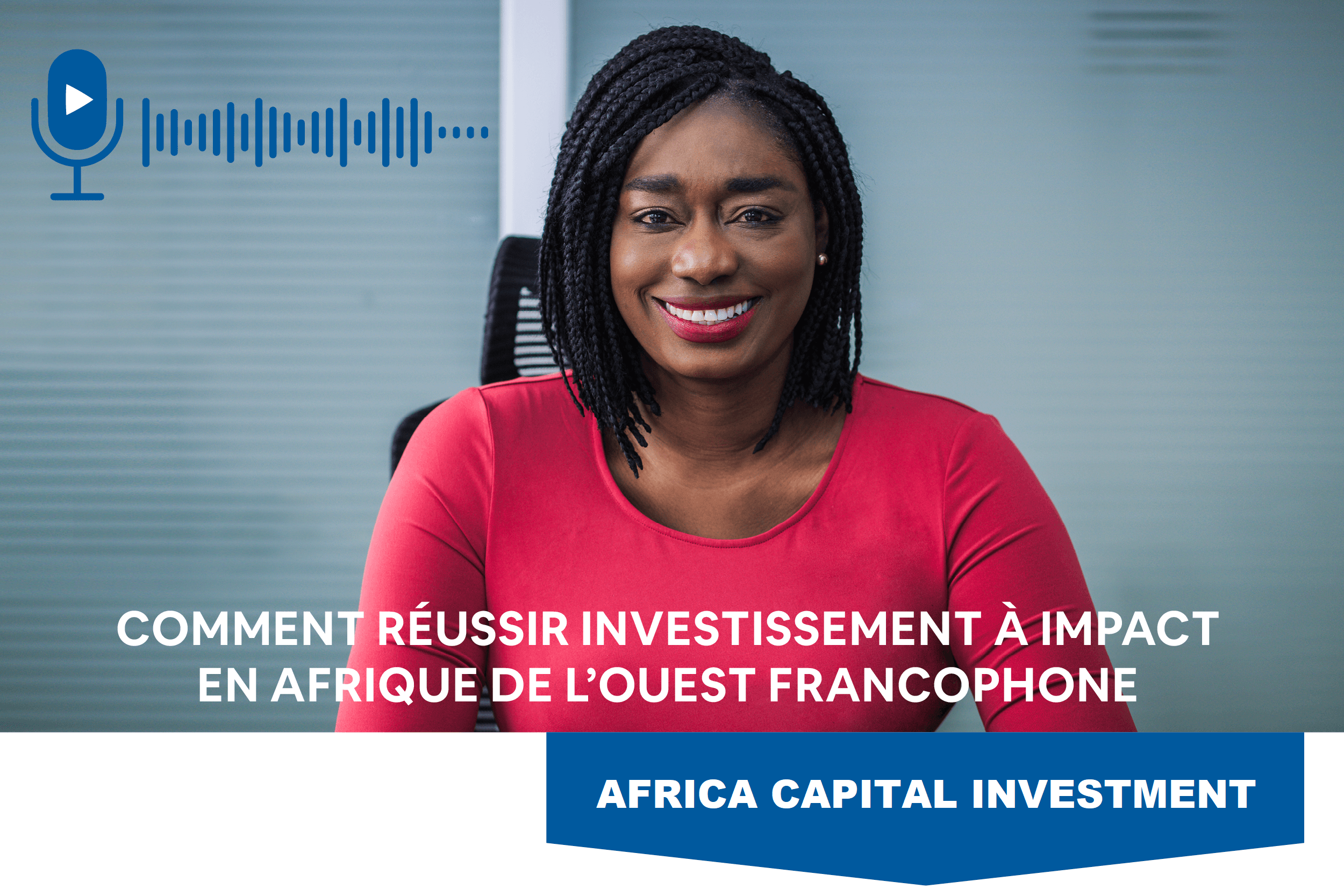 Comment réussir investissement à impact en Afrique de l’Ouest Francophone
